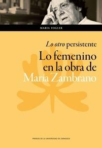 Lo Otro Persistente: lo Femenino en la Obra de María Zambrano