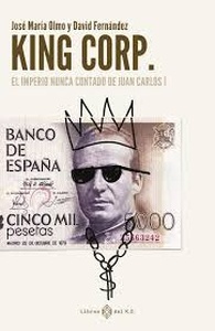 King corp. El imperio nunca contado de juan carlos i
